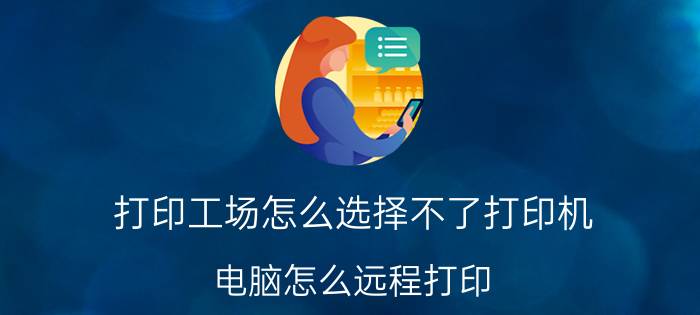 打印工场怎么选择不了打印机 电脑怎么远程打印？电脑如何使用网络打印机？